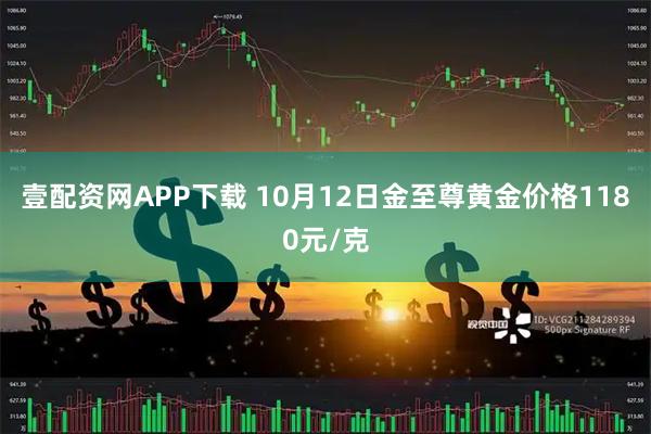 壹配资网APP下载 10月12日金至尊黄金价格1180元/克
